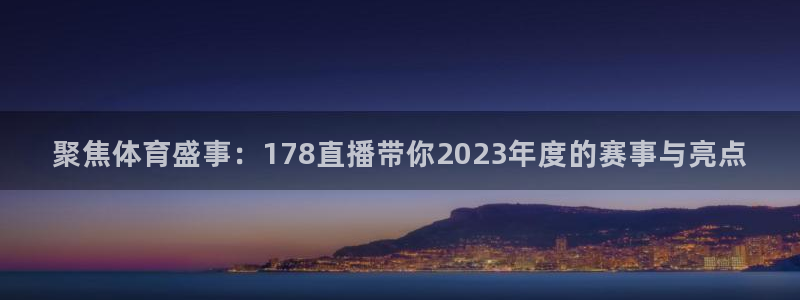 聚焦体育盛事：178直播带你2023年度的赛事与亮点